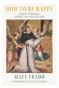 Book cover of 'How to Be Happy: Saint Thomas' Secret to a Good Life' by Matt Fradd with an illustration of a saint and angels.