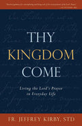 Thy Kingdom Come: Living the Lord’s Prayer in Everyday Life
